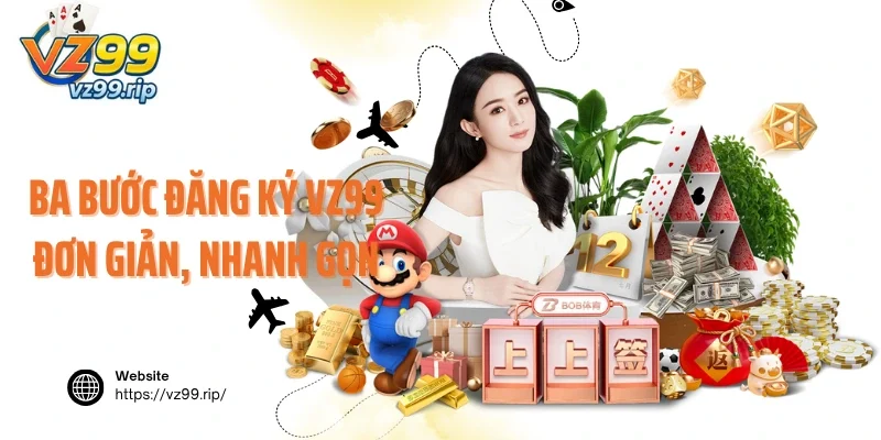 Ba bước đăng ký VZ99 đơn giản, nhanh gọn