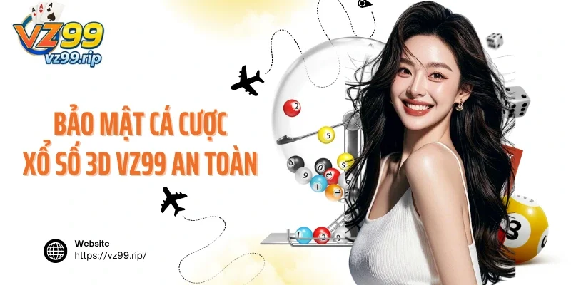 Bảo mật cá cược xổ số 3D VZ99 an toàn và đảm bảo