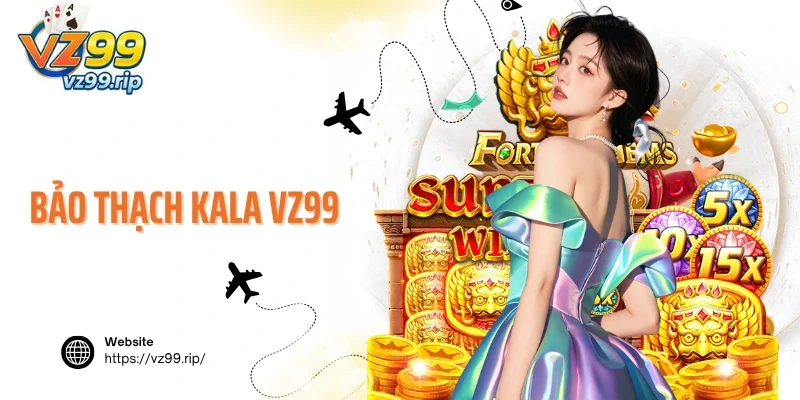 Bảo Thạch Kala VZ99 – Quay Hũ Đều Tay, Nhận Ngay Thưởng Lớn