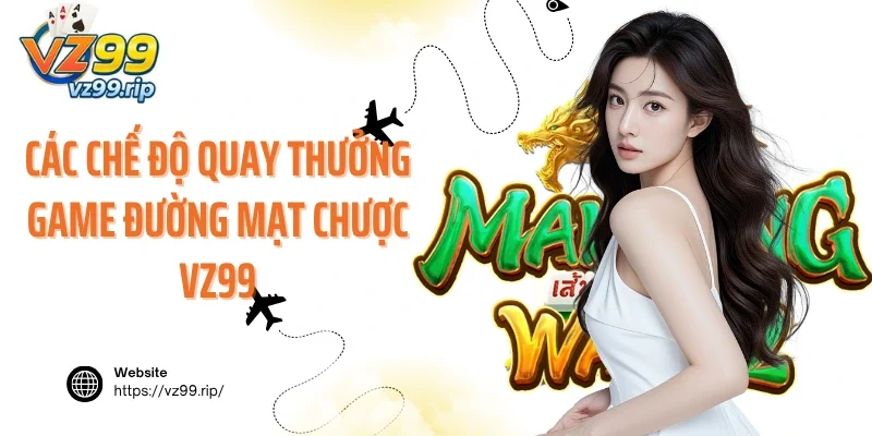 Các chế độ quay thưởng game Đường Mạt Chược VZ99