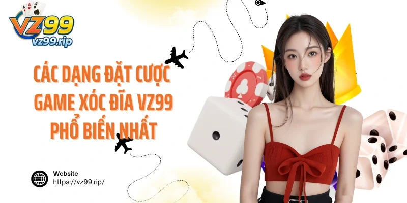 Các dạng đặt cược game xóc đĩa VZ99 phổ biến nhất