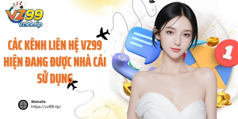 Các kênh liên hệ VZ99 hiện đang được nhà cái sử dụng
