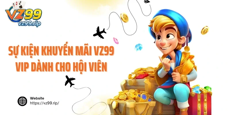 Các sự kiện khuyến mãi VZ99 vip dành cho hội viên