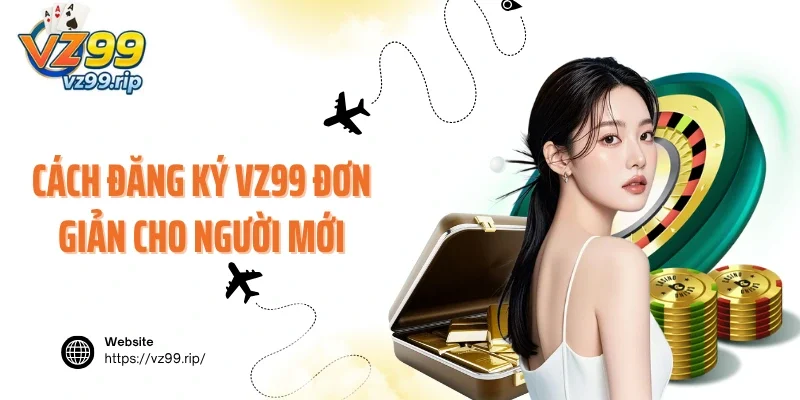 Cách đăng ký VZ99 đơn giản cho người mới