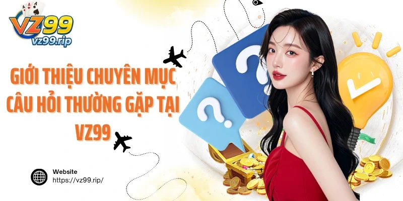 Giới thiệu chuyên mục câu hỏi thường gặp tại VZ99