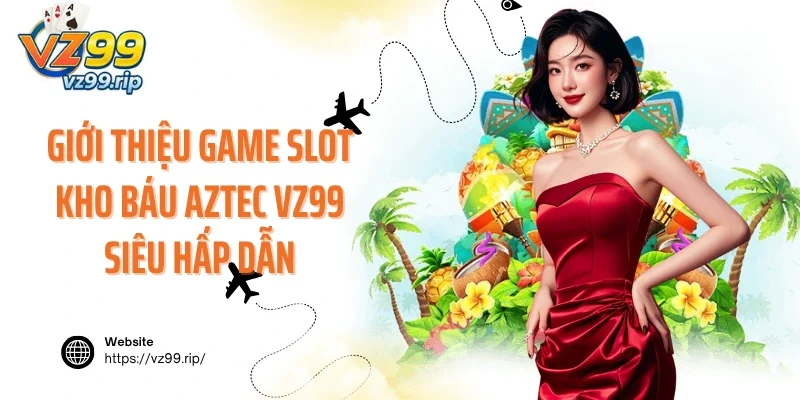 Giới thiệu game slot kho báu Aztec VZ99 siêu hấp dẫn