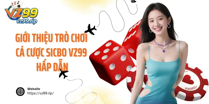 Giới thiệu trò chơi cá cược Sicbo VZ99 hấp dẫn