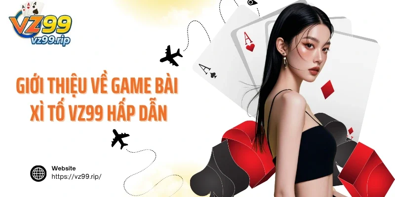 Giới thiệu về game bài đỏ đen Xì Tố VZ99 hấp dẫn