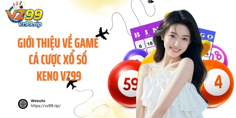 Giới thiệu về game cá cược xổ số Keno VZ99 hấp dẫn