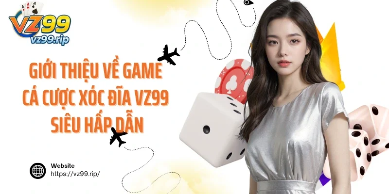 Giới thiệu về game cá cược xóc đĩa VZ99 siêu hấp dẫn