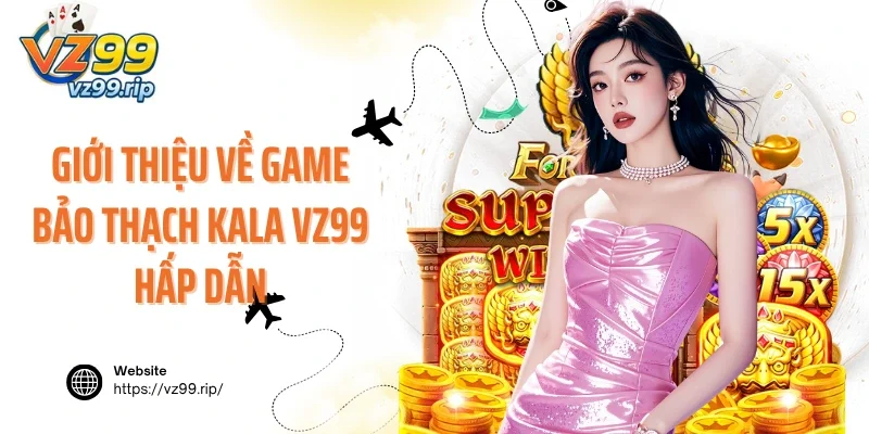 Giới thiệu về game quay hũ Bảo Thạch Kala VZ99 hấp dẫn