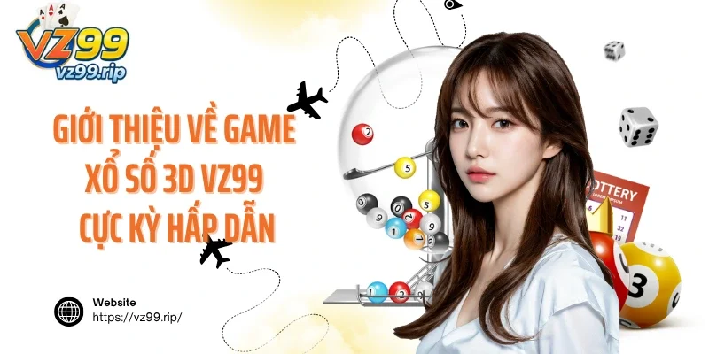 Giới thiệu về game xổ số 3D VZ99 cực kỳ hấp dẫn