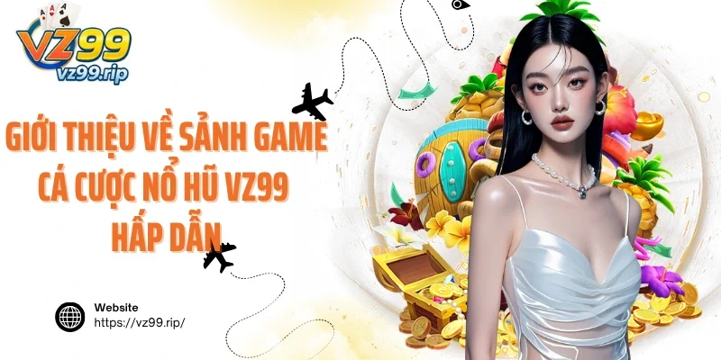 Giới thiệu về sảnh game cá cược nổ hũ VZ99 hấp dẫn