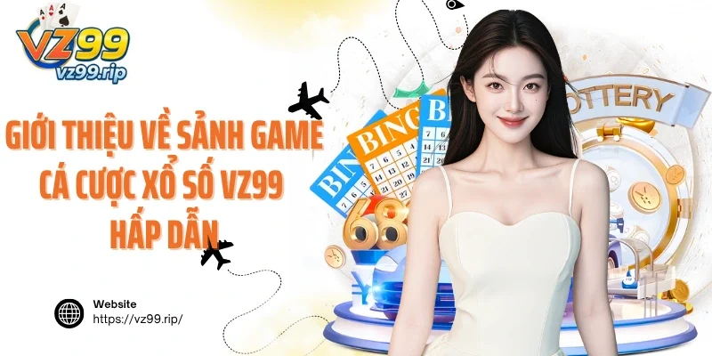 Giới thiệu về sảnh game cá cược xổ số VZ99 hấp dẫn