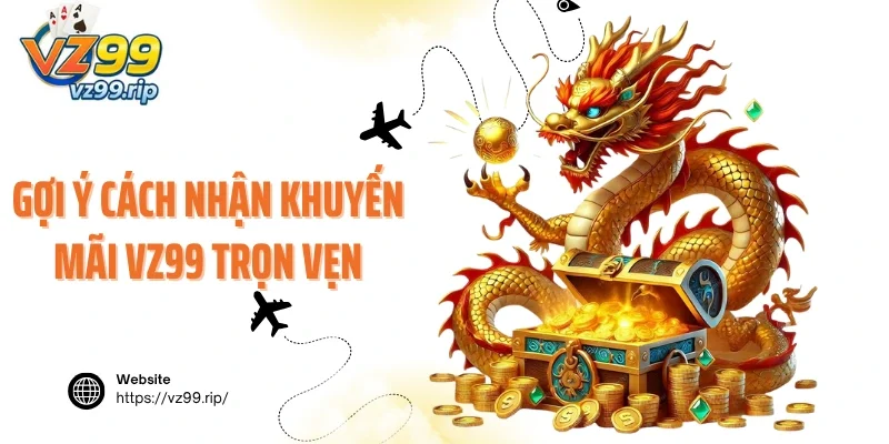 Gợi ý cách nhận khuyến mãi VZ99 trọn vẹn