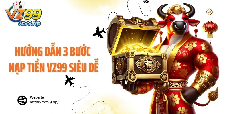 Hướng dẫn 3 bước nạp tiền VZ99 siêu dễ