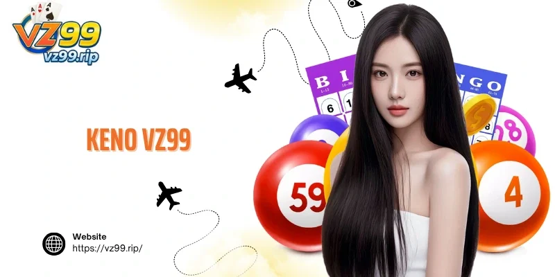 Keno VZ99 – Quay Thưởng Xổ Số Với Sức Hút Khó Cưỡng