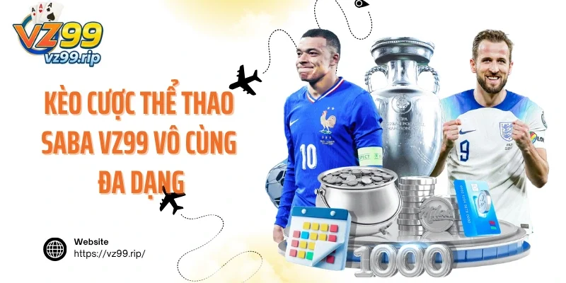 Kèo cược thể thao SABA VZ99 vô cùng đa dạng