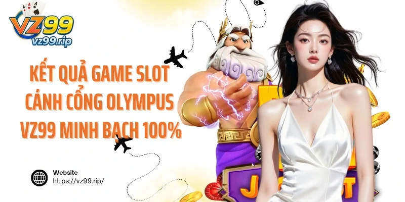 Kết quả game slot cánh cổng Olympus VZ99 minh bạch 100%