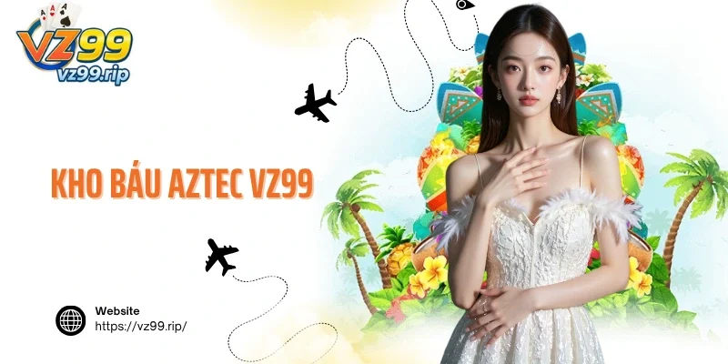 Kho Báu Aztec VZ99 – Siêu Phẩm Quay Hũ Hấp Dẫn Số 1 Nhà Cái