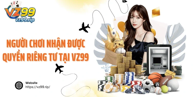 Người chơi nhận được quyền riêng tư tại VZ99