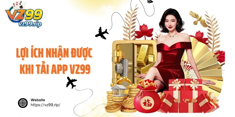 Những lợi ích nhận được khi tải app VZ99