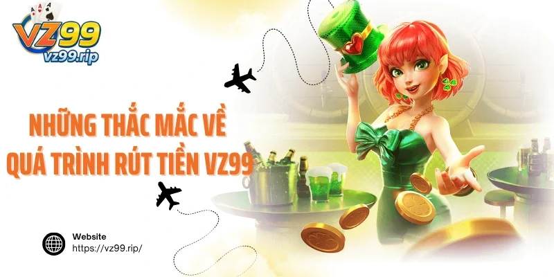 Những thắc mắc về quá trình rút tiền VZ99