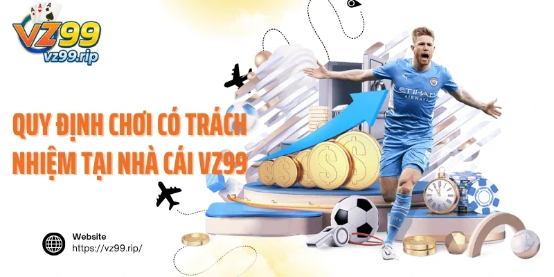 Quy định chơi có trách nhiệm tại nhà cái VZ99