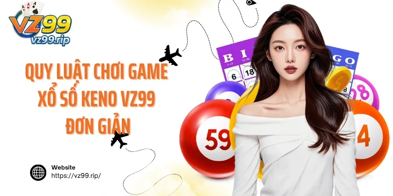Quy luật chơi game cá cược xổ số Keno VZ99 đơn giản