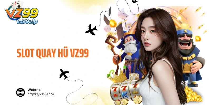 Slot Quay Hũ VZ99 – Chuyên Mục Cá Cược Nổ Jackpot Hấp Dẫn