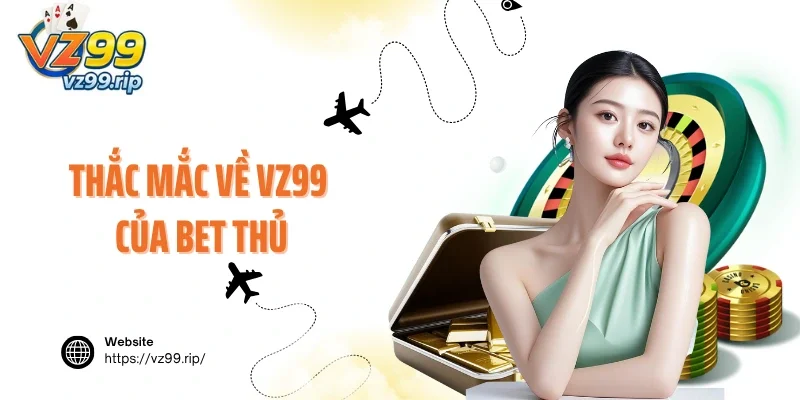 Thắc mắc về VZ99 của bet thủ