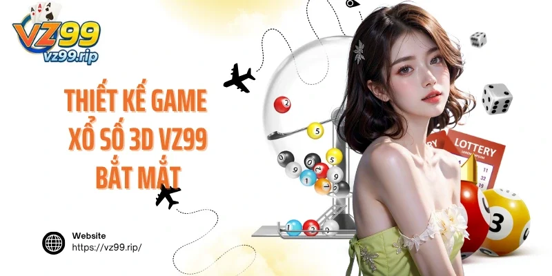 Thiết kế game cá cược xổ số 3D VZ99 bắt mắt