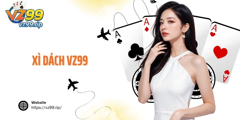 Xì Dách VZ99 – Siêu Phẩm Sòng Bạc Online Lôi Cuốn